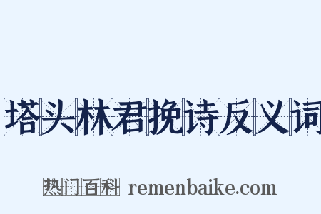 塔头林君挽诗反义词是什么意思的图片